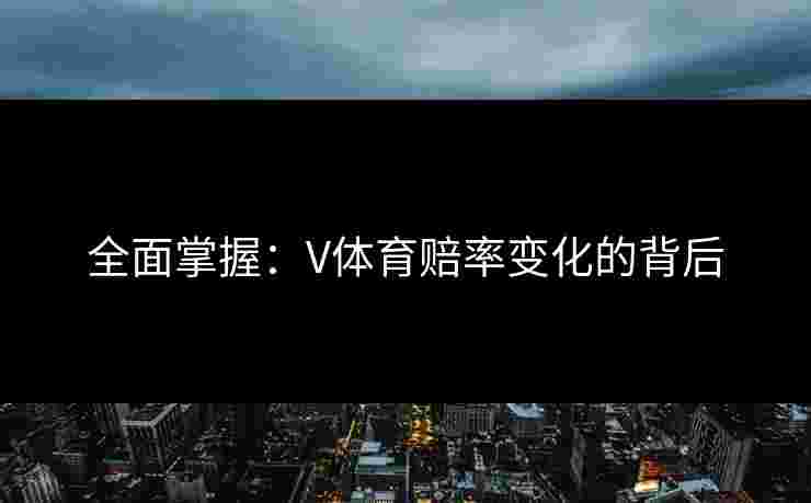 全面掌握：V体育赔率变化的背后
