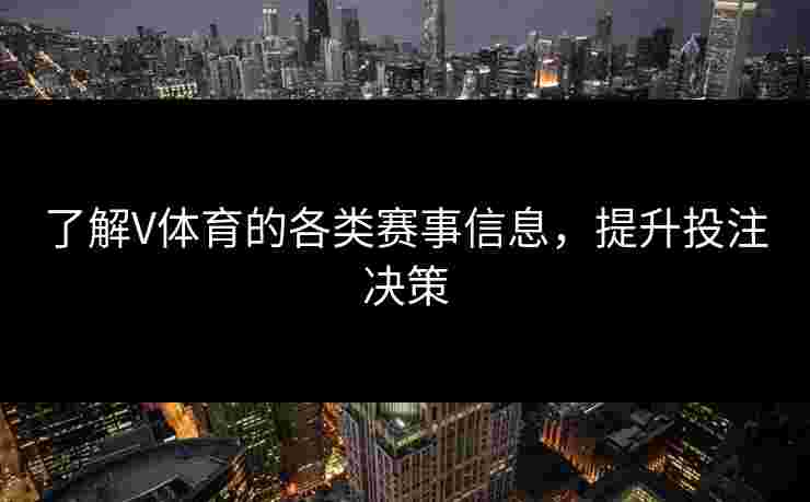 了解V体育的各类赛事信息，提升投注决策