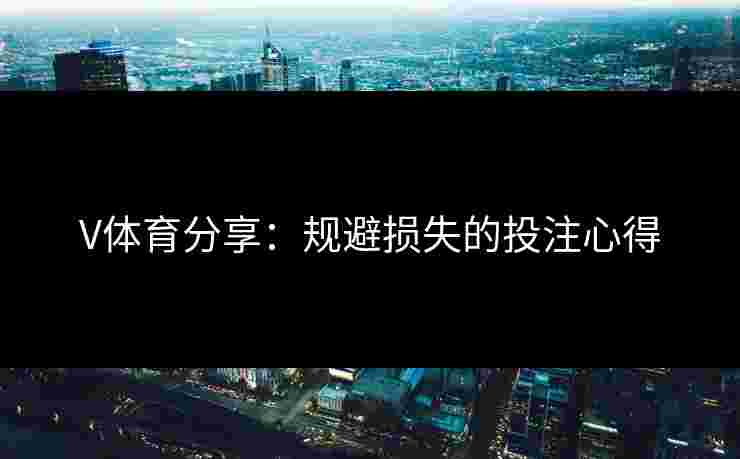 V体育分享：规避损失的投注心得