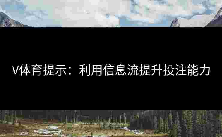 V体育提示：利用信息流提升投注能力