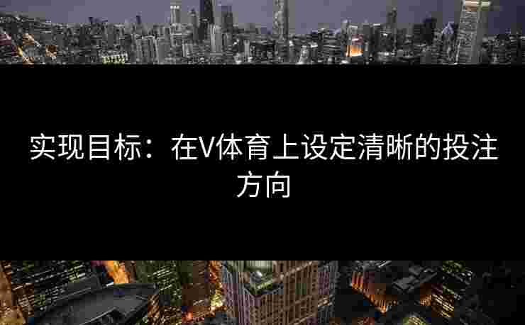 实现目标：在V体育上设定清晰的投注方向