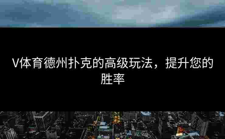 V体育德州扑克的高级玩法，提升您的胜率