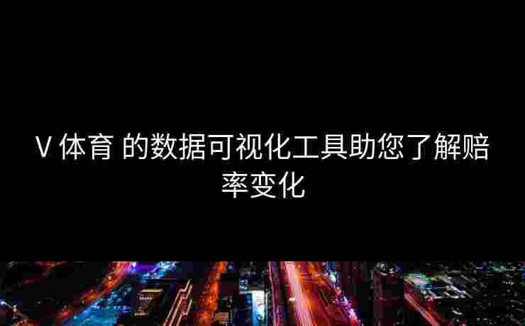 V 体育 的数据可视化工具助您了解赔率变化