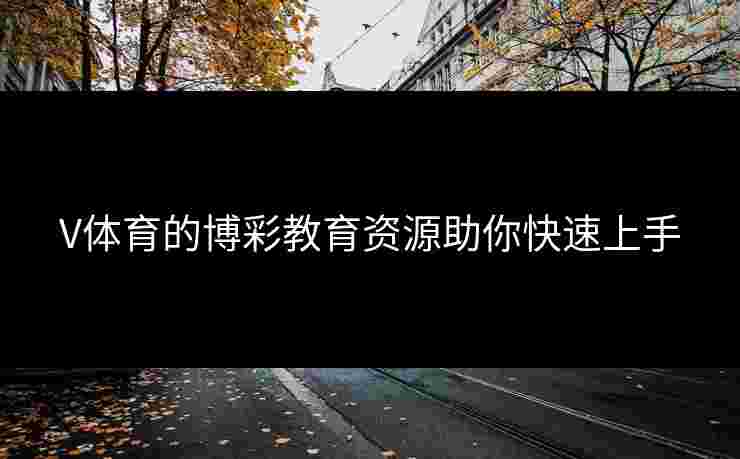 V体育的博彩教育资源助你快速上手