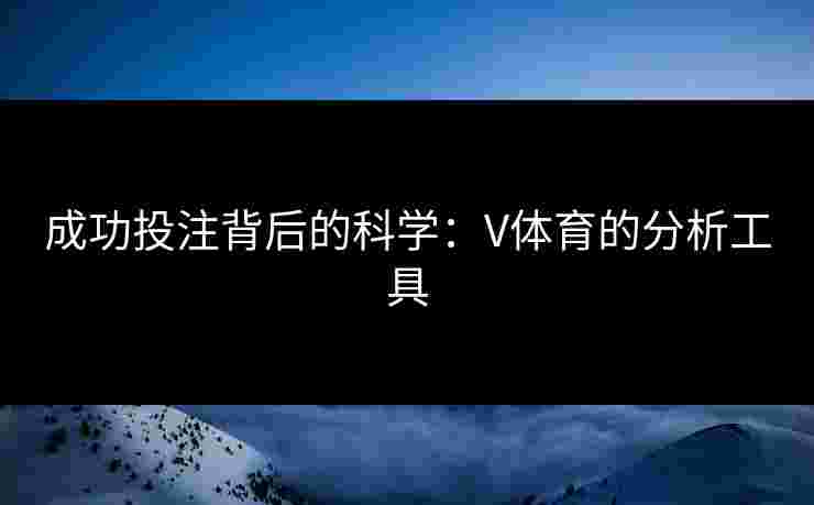 成功投注背后的科学：V体育的分析工具