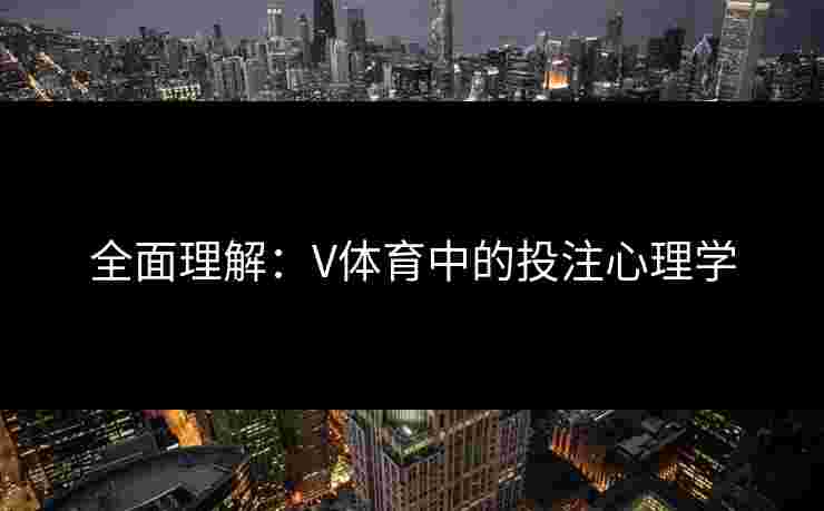 全面理解：V体育中的投注心理学
