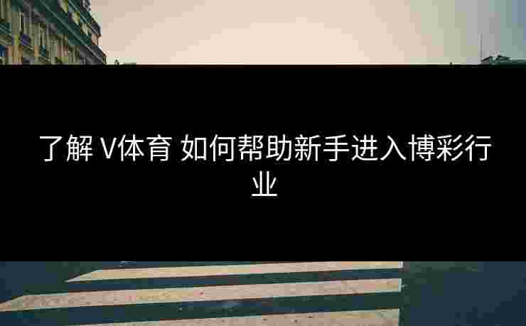 了解 V体育 如何帮助新手进入博彩行业